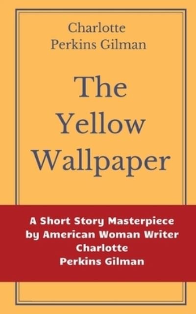 Cover for Charlotte Perkins Gilman · The Yellow Wallpaper by Charlotte Perkins Gilman: A Short Story Masterpiece by American Woman Writer Charlotte Perkins Gilman (Paperback Bog) (2020)
