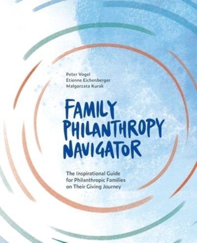 Family Philanthropy Navigator: The inspirational guide for philanthropic families on their giving journey - Peter Vogel - Books - IMD International - 9782940485314 - December 1, 2020