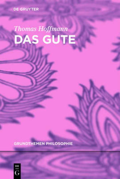 Das Gute (Grundthemen Philosophie) (German Edition) - Thomas Hoffmann - Books - Walter De Gruyter Inc - 9783110355314 - August 19, 2014