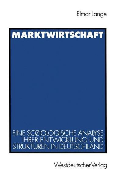 Marktwirtschaft: Eine Soziologische Analyse Ihrer Entwicklung Und Strukturen in Deutschland - Elmar Lange - Bücher - Vs Verlag Fur Sozialwissenschaften - 9783531121314 - 1. August 1989