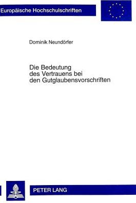 Cover for Dominik Neundorfer · Die Bedeutung Des Vertrauens Bei Den Gutglaubensvorschriften - Europaeische Hochschulschriften Recht (Paperback Book) (1998)
