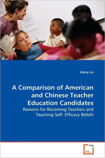Cover for Kejing Liu · A Comparison of American and Chinese Teacher Education Candidates: Reasons for Becoming Teachers and Teaching Self- Efficacy Beliefs (Taschenbuch) (2009)