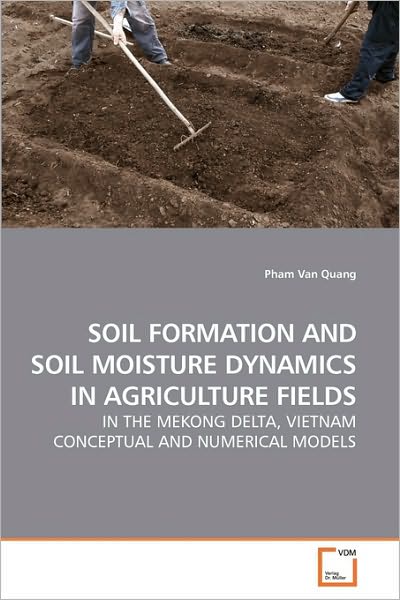 Pham Van Quang · Soil Formation and Soil Moisture Dynamics in Agriculture Fields: in the Mekong Delta, Vietnam Conceptual and Numerical Models (Paperback Book) (2010)