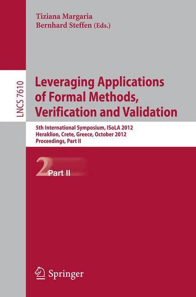 Leveraging Applications of Formal Methods, Verification and Validation: 5th International Symposium, ISoLA 2012, Heraklion, Crete, Greece, October 15-18, 2012, Proceedings, Part II - Theoretical Computer Science and General Issues - Tiziana Margaria - Kirjat - Springer-Verlag Berlin and Heidelberg Gm - 9783642340314 - tiistai 11. syyskuuta 2012