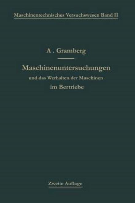 Cover for Anton Gramberg · Maschinenuntersuchungen Und Das Verhalten Der Maschinen Im Betriebe: Ein Handbuch Fur Betriebsleiter Ein Leitfaden Zum Gebrauch Bei Abnahmeversuchen Und Fur Den Unterricht an Maschinenlaboratorien (Paperback Book) (1921)