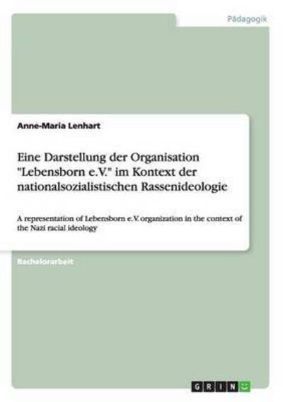 Cover for Anne-Maria Lenhart · Eine Darstellung der Organisation Lebensborn e.V. im Kontext der nationalsozialistischen Rassenideologie: A representation of Lebensborn e.V. organization in the context of the Nazi racial ideology (Paperback Book) (2012)