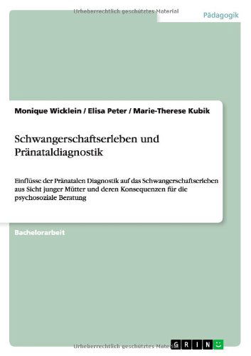 Cover for Monique Wicklein · Schwangerschaftserleben und Pranataldiagnostik: Einflusse der Pranatalen Diagnostik auf das Schwangerschaftserleben aus Sicht junger Mutter und deren Konsequenzen fur die psychosoziale Beratung (Paperback Book) [German edition] (2012)