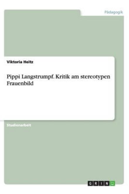 Pippi Langstrumpf. Kritik am ster - Heitz - Książki - GRIN Verlag - 9783656453314 - 28 czerwca 2013