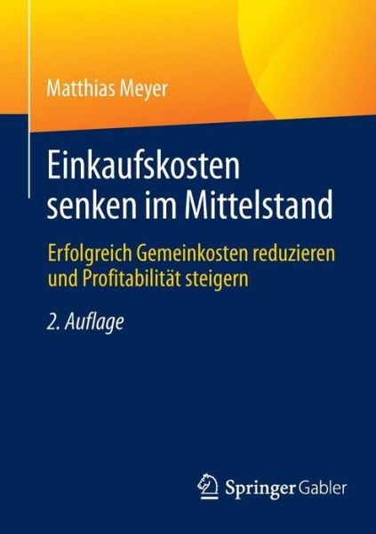 Cover for Matthias Meyer · Einkaufskosten Senken Im Mittelstand: Erfolgreich Gemeinkosten Reduzieren Und Profitabilitat Steigern (Paperback Book) [2nd 2., Uberarb. Aufl. 2015 edition] (2015)