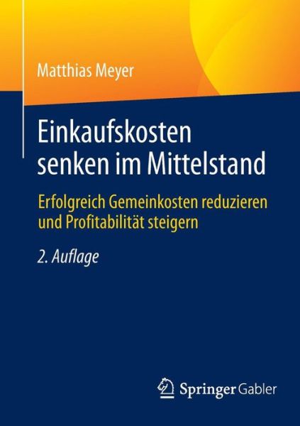 Einkaufskosten Senken Im Mittelstand: Erfolgreich Gemeinkosten Reduzieren Und Profitabilitat Steigern - Matthias Meyer - Bücher - Springer Gabler - 9783658066314 - 27. Juli 2015