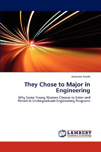 They Chose to Major in Engineering: Why Some Young Women Choose to Enter and Persist in Undergraduate Engineering Programs - Adrienne Smith - Books - LAP LAMBERT Academic Publishing - 9783659113314 - April 27, 2012