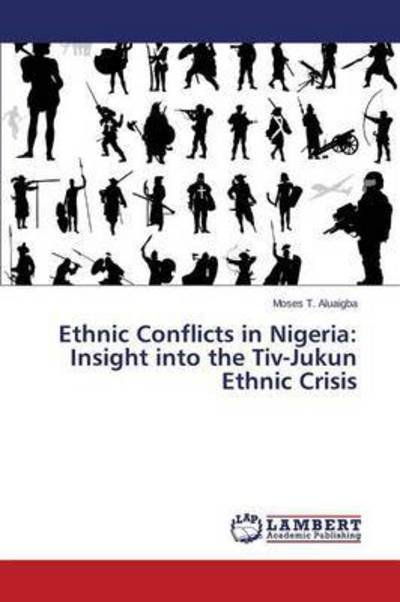 Cover for Aluaigba Moses T · Ethnic Conflicts in Nigeria: Insight into the Tiv-jukun Ethnic Crisis (Paperback Bog) (2015)