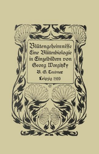 Blutengeheimnisse: Eine Blutenbiologie in Einzelbildern - Georg Worgitzky - Books - Vieweg+teubner Verlag - 9783663156314 - 1910