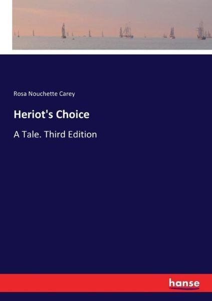 Heriot's Choice: A Tale. Third Edition - Rosa Nouchette Carey - Books - Hansebooks - 9783744790314 - April 16, 2017