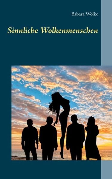 Sinnliche Wolkenmenschen - Babara Wolke - Bücher - Books on Demand - 9783750487314 - 5. März 2020
