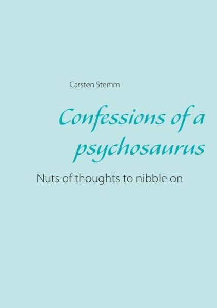 Confessions of a psychosaurus: Nuts of thoughts to nibble on - Carsten Stemm - Livros - Books on Demand - 9783751914314 - 15 de abril de 2020