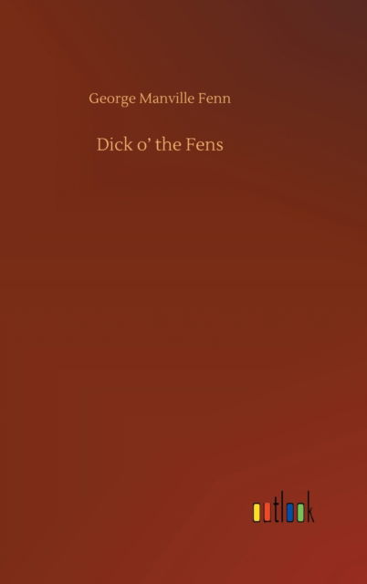 Cover for George Manville Fenn · Dick o' the Fens (Hardcover Book) (2020)