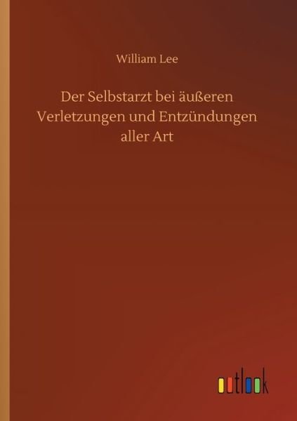 Cover for William Lee · Der Selbstarzt bei ausseren Verletzungen und Entzundungen aller Art (Paperback Book) (2020)