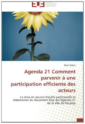 Cover for Rémi Debris · Agenda 21 Comment Parvenir À Une Participation Efficiente Des Acteurs: La Mise en Oeuvre D'outils Participatifs et Élaboration Du Document Final De L'agenda 21 De La Ville De Fécamp (Paperback Bog) [French edition] (2018)