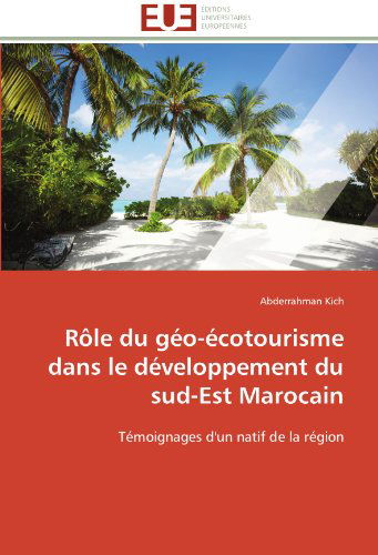 Cover for Abderrahman Kich · Rôle Du Géo-écotourisme Dans Le Développement Du Sud-est Marocain: Témoignages D'un Natif De La Région (Paperback Book) [French edition] (2018)