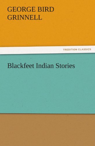 Blackfeet Indian Stories (Tredition Classics) - George Bird Grinnell - Books - tredition - 9783842474314 - November 30, 2011