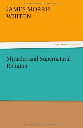 Miracles and Supernatural Religion - James Morris Whiton - Books - TREDITION CLASSICS - 9783847213314 - December 13, 2012