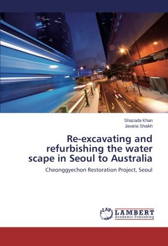 Cover for Javaria Shaikh · Re-excavating and Refurbishing the Water Scape in Seoul to Australia: Cheonggyechon Restoration Project, Seoul (Pocketbok) (2014)