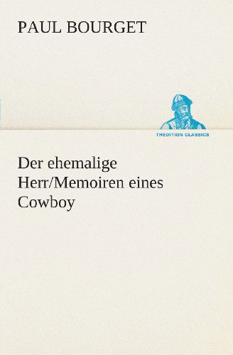 Cover for Paul Bourget · Der Ehemalige Herr / Memoiren Eines Cowboy (Tredition Classics) (German Edition) (Paperback Book) [German edition] (2013)