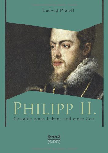 Cover for Ludwig Pfandl · Philipp Ii. - Gemälde Eines Lebens Und Einer Zeit (Paperback Book) [German edition] (2022)