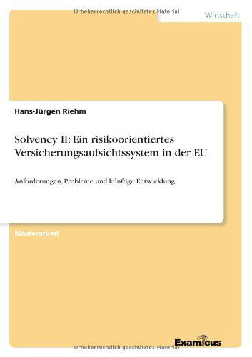 Cover for Hans-Jurgen Riehm · Solvency II: Ein risikoorientiertes Versicherungsaufsichtssystem in der EU: Anforderungen, Probleme und kunftige Entwicklung (Pocketbok) [German edition] (2012)