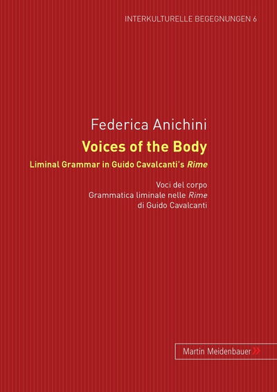 Cover for Frederica Anichini · Voices of the Body. Liminal Grammar in Guido Cavalcanti's Rime: Voci del corpo. Grammatica liminale nelle Rime di Guido Cavalcanti - Interkulturelle Begegnungen: Studien Zum Literatur- Und Kulturtransfer (Hardcover Book) [New edition] (2009)