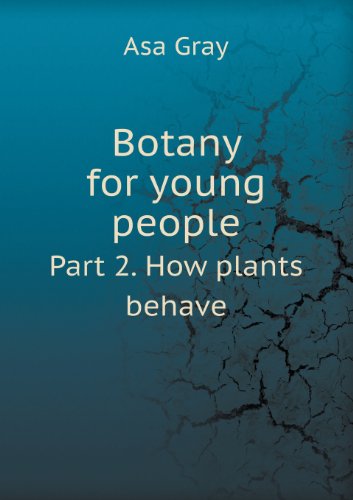 Cover for Asa Gray · Botany for Young People Part 2. How Plants Behave (Paperback Book) (2013)