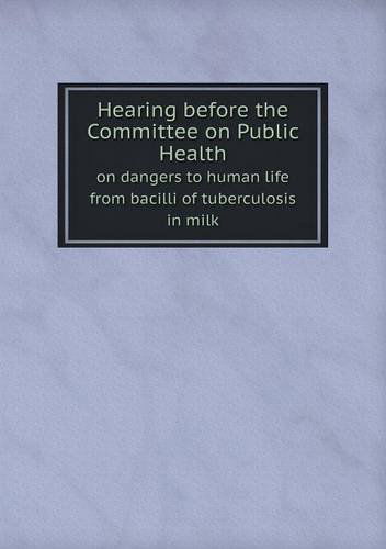 Cover for Massachusetts General Court · Hearing Before the Committee on Public Health on Dangers to Human Life from Bacilli of Tuberculosis in Milk (Paperback Book) (2013)