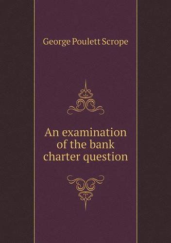 Cover for George Poulett Scrope · An Examination of the Bank Charter Question (Paperback Book) (2013)