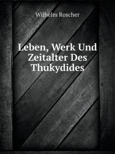 Cover for Wilhelm Roscher · Leben, Werk Und Zeitalter Des Thukydides (Paperback Book) [German edition] (2014)