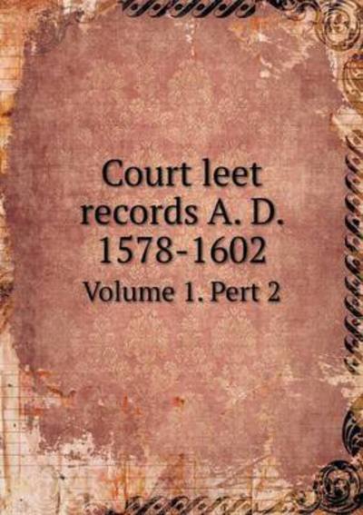 Cover for H M Gilbert · Court Leet Records A. D. 1578-1602 Volume 1. Pert 2 (Paperback Bog) (2015)