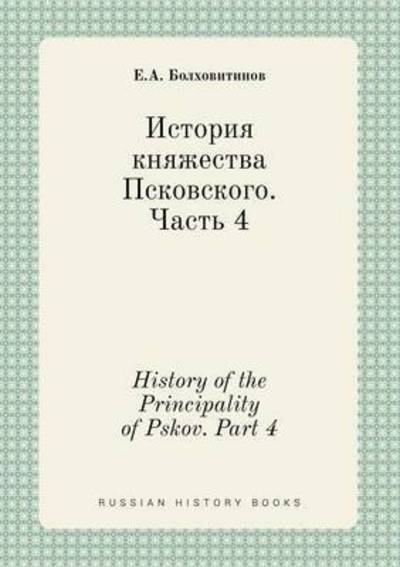 Cover for E a Bolhovitinov · History of the Principality of Pskov. Part 4 (Paperback Bog) (2015)