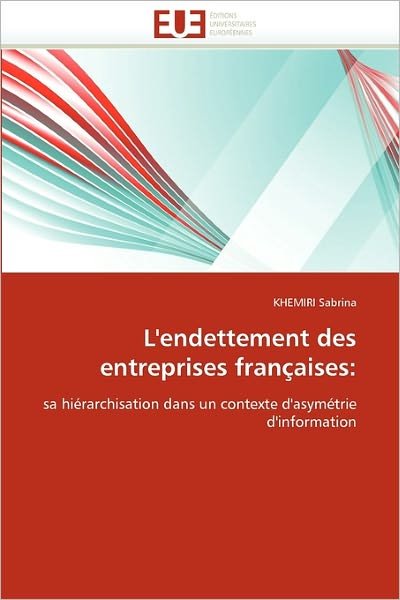 Cover for Khemiri Sabrina · L'endettement Des Entreprises Françaises:: Sa Hiérarchisation Dans Un Contexte D'asymétrie D'information (Paperback Book) [French edition] (2018)