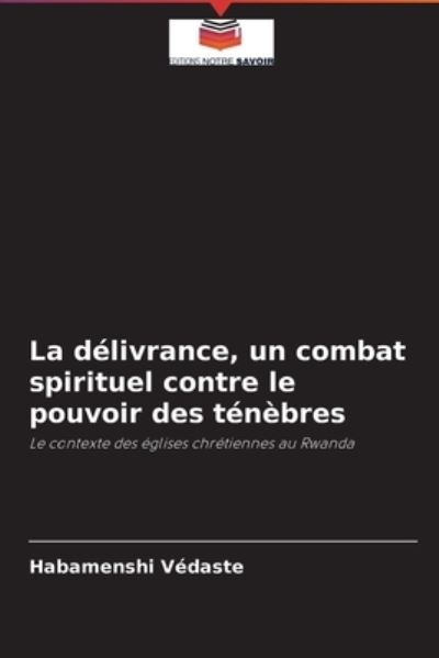 Cover for Habamenshi Vedaste · La delivrance, un combat spirituel contre le pouvoir des tenebres (Paperback Book) (2021)