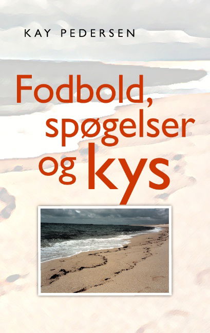 Fodbold, spøgelser og kys - Kay Pedersen - Kirjat - Books on Demand - 9788776912314 - perjantai 18. huhtikuuta 2008