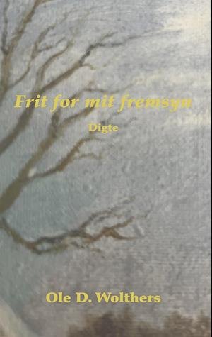 Cover for Ole D. Wolthers · Frit for mit fremsyn (Sewn Spine Book) [1.º edición] (2024)