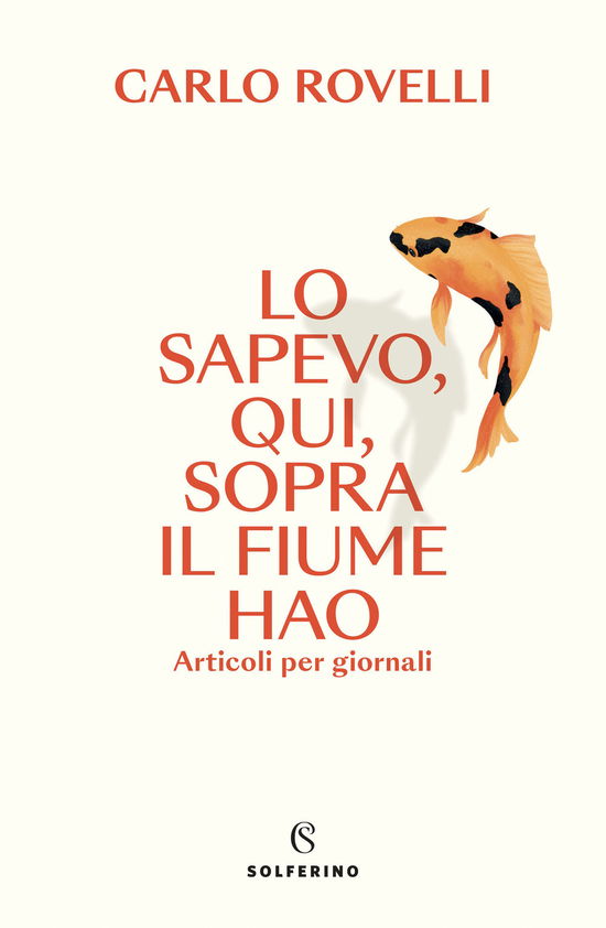 Lo Sapevo, Qui, Sopra Il Fiume Hao. Articoli Per Giornali - Carlo Rovelli - Boeken -  - 9788828213314 - 