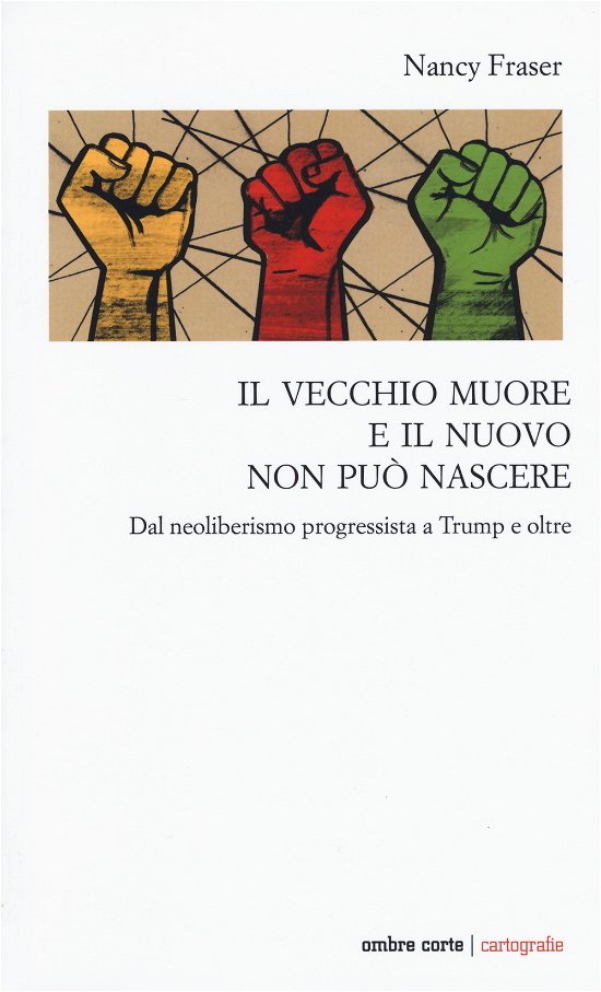 Cover for Nancy Fraser · Il Vecchio Muore E Il Nuovo Non Puo Nascere. Dal Neoliberismo Progressista A Trump E Oltre (Book)