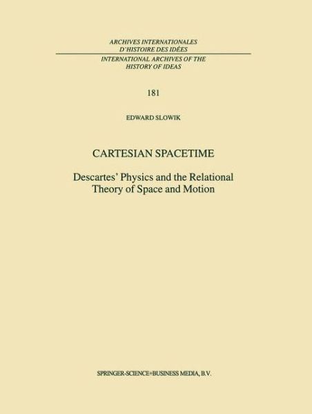 E. Slowik · Cartesian Spacetime: Descartes' Physics and the Relational Theory of Space and Motion - International Archives of the History of Ideas / Archives Internationales d'Histoire des Idees (Pocketbok) [Softcover reprint of hardcover 1st ed. 2002 edition] (2010)