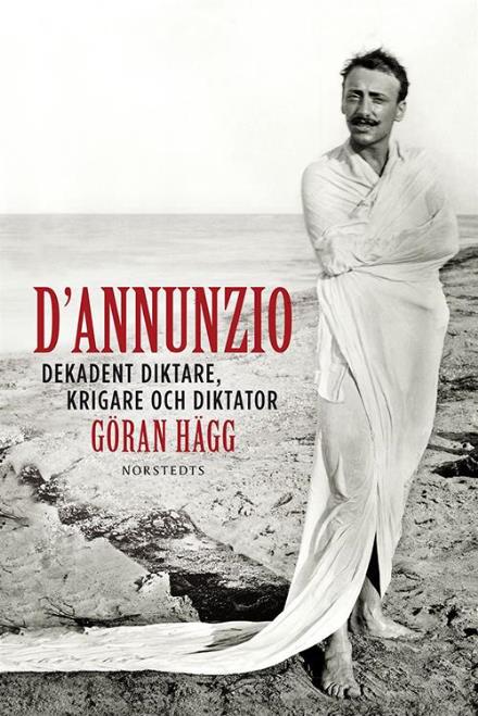 Cover for Göran Hägg · D'Annunzio : dekadent diktare, krigare och diktator (Hardcover Book) (2015)