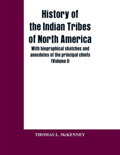 Cover for Thomas L McKenney · History of the Indian Tribes of North America; with biographical sketches and anecdotes of the principal chiefs (Paperback Book) (2019)