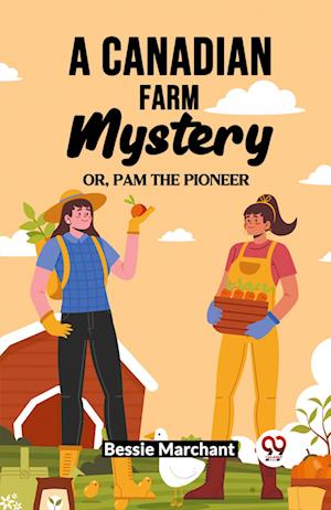 Cover for Bessie Marchant · A Canadian Farm Mystery Or, Pam The Pioneer (Paperback Book) (2024)