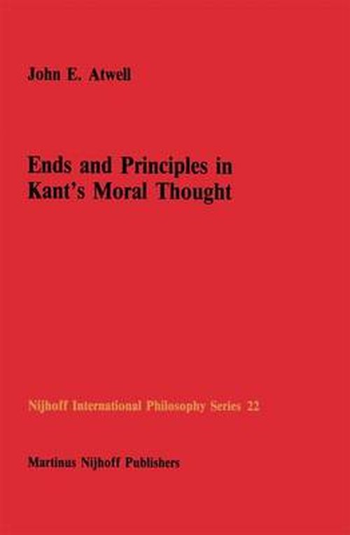 John E. Atwell · Ends and Principles in Kant's Moral Thought - Nijhoff International Philosophy Series (Paperback Book) [Softcover reprint of the original 1st ed. 1986 edition] (2011)