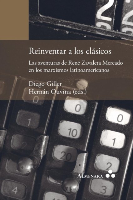 Cover for Diego Giller · Reinventar a los clasicos. Las aventuras de Rene Zavaleta Mercado en los marxismos latinoamericanos (Paperback Book) (2018)