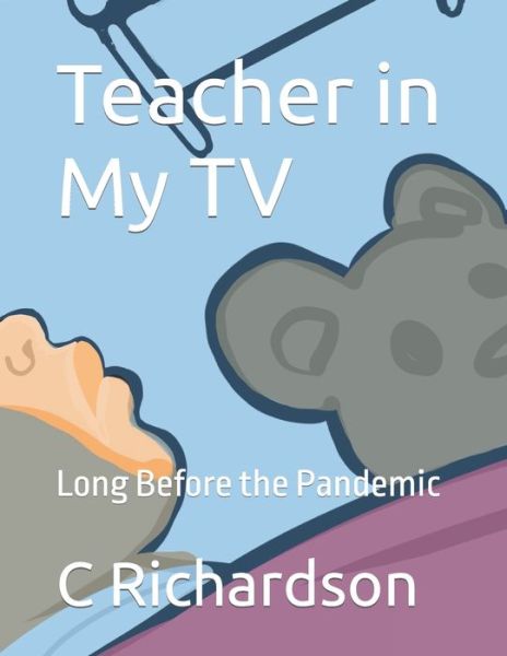 Cover for C Renee Richardson · Teacher in My TV: Long Before the Pandemic (Paperback Book) (2021)